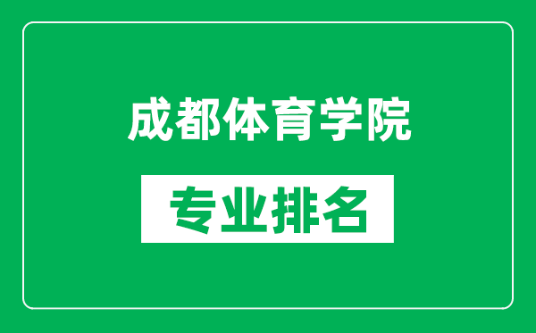 成都體育學(xué)院專業(yè)排名一覽表,成都體育學(xué)院哪些專業(yè)比較好