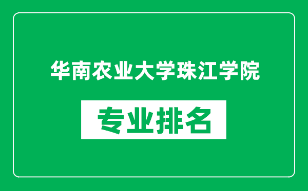 華南農(nóng)業(yè)大學珠江學院專業(yè)排名一覽表,華南農(nóng)業(yè)大學珠江學院哪些專業(yè)比較好
