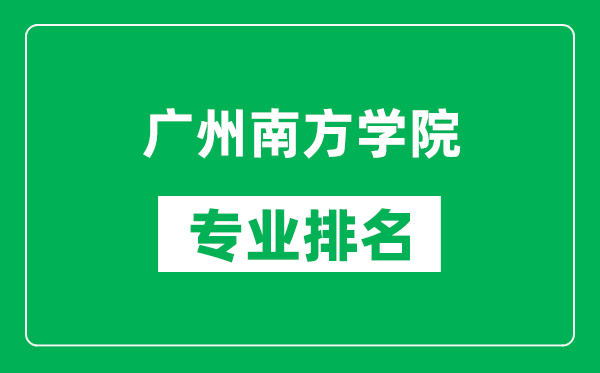 廣州南方學(xué)院專業(yè)排名一覽表,廣州南方學(xué)院哪些專業(yè)比較好
