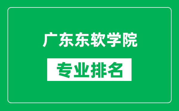 廣東東軟學(xué)院專業(yè)排名一覽表,廣東東軟學(xué)院哪些專業(yè)比較好