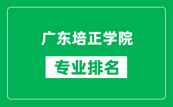 廣東培正學(xué)院專業(yè)排名一覽表,廣東培正學(xué)院哪些專業(yè)比較好