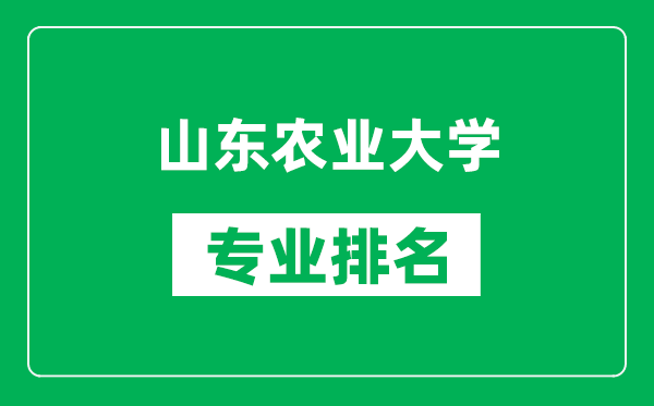 山東農(nóng)業(yè)大學(xué)專業(yè)排名一覽表,山東農(nóng)業(yè)大學(xué)哪些專業(yè)比較好