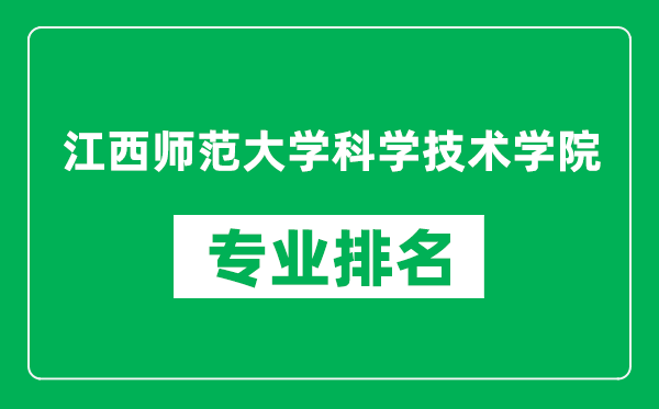 江西師范大學(xué)科學(xué)技術(shù)學(xué)院專業(yè)排名一覽表,江西師范大學(xué)科學(xué)技術(shù)學(xué)院哪些專業(yè)比較好
