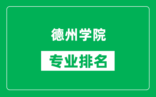 德州學(xué)院專業(yè)排名一覽表,德州學(xué)院哪些專業(yè)比較好