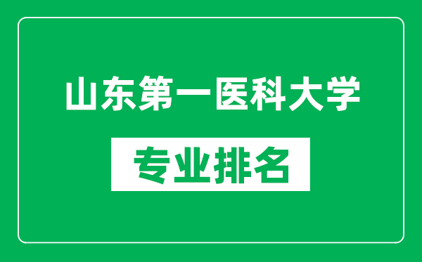 山東第一醫(yī)科大學(xué)專業(yè)排名一覽表,山東第一醫(yī)科大學(xué)哪些專業(yè)比較好