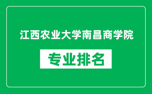 江西農(nóng)業(yè)大學(xué)南昌商學(xué)院專業(yè)排名一覽表,江西農(nóng)業(yè)大學(xué)南昌商學(xué)院哪些專業(yè)比較好
