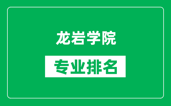 龍巖學(xué)院專業(yè)排名一覽表,龍巖學(xué)院哪些專業(yè)比較好