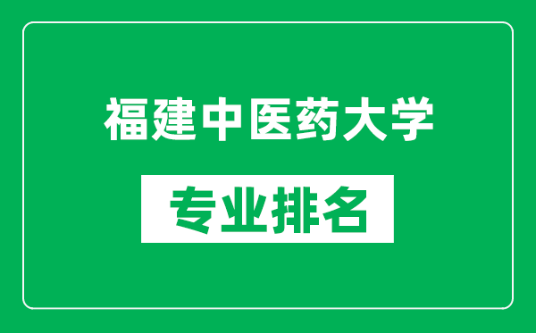 福建中醫(yī)藥大學(xué)專業(yè)排名一覽表,福建中醫(yī)藥大學(xué)哪些專業(yè)比較好