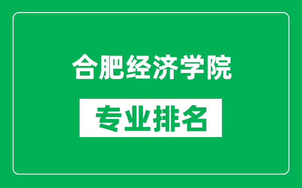 合肥經(jīng)濟學院專業(yè)排名一覽表,合肥經(jīng)濟學院哪些專業(yè)比較好