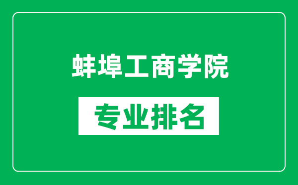 蚌埠工商學(xué)院專業(yè)排名一覽表,蚌埠工商學(xué)院哪些專業(yè)比較好