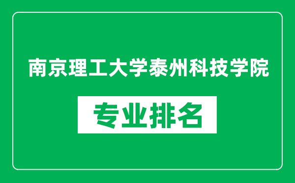 南京理工大學(xué)泰州科技學(xué)院專業(yè)排名一覽表,南京理工大學(xué)泰州科技學(xué)院哪些專業(yè)比較好
