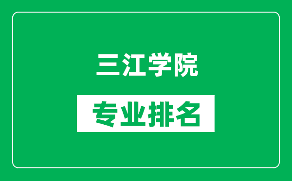 三江學(xué)院專業(yè)排名一覽表,三江學(xué)院哪些專業(yè)比較好