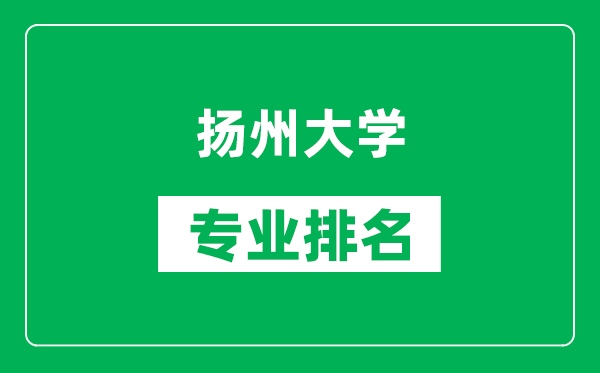 揚(yáng)州大學(xué)專業(yè)排名一覽表,揚(yáng)州大學(xué)哪些專業(yè)比較好