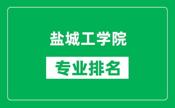 鹽城工學(xué)院專業(yè)排名一覽表,鹽城工學(xué)院哪些專業(yè)比較好