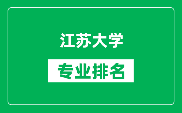 江蘇大學(xué)專業(yè)排名一覽表,江蘇大學(xué)哪些專業(yè)比較好