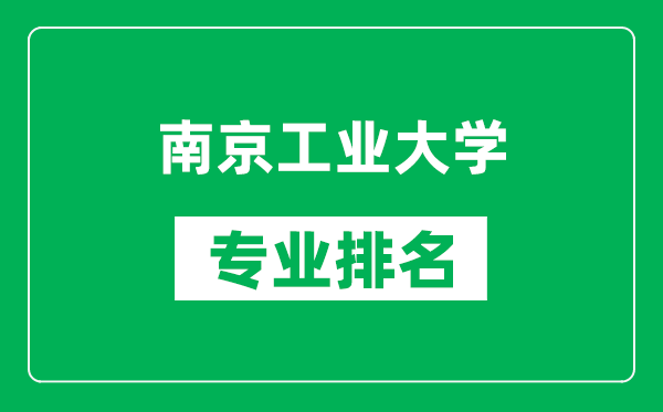 南京工業(yè)大學專業(yè)排名一覽表,南京工業(yè)大學哪些專業(yè)比較好