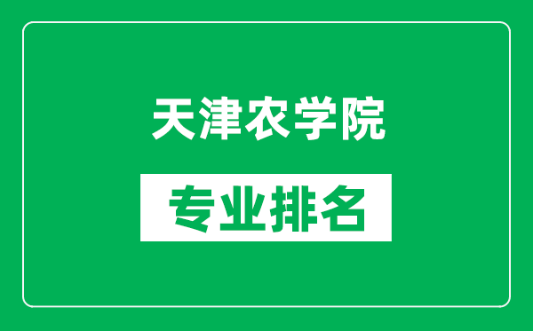 天津農(nóng)學院專業(yè)排名一覽表,天津農(nóng)學院哪些專業(yè)比較好