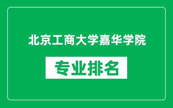 北京工商大學(xué)嘉華學(xué)院專業(yè)排名一覽表,北京工商大學(xué)嘉華學(xué)院哪些專業(yè)比較好