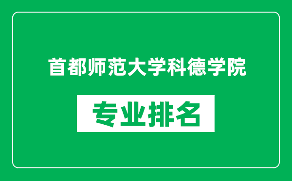 首都師范大學科德學院專業(yè)排名一覽表,首都師范大學科德學院哪些專業(yè)比較好