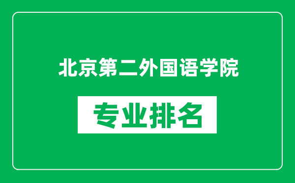 北京第二外國語學院專業(yè)排名一覽表,北京第二外國語學院哪些專業(yè)比較好