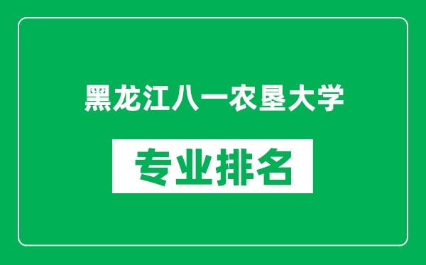 黑龍江八一農(nóng)墾大學(xué)專(zhuān)業(yè)排名一覽表,黑龍江八一農(nóng)墾大學(xué)哪些專(zhuān)業(yè)比較好