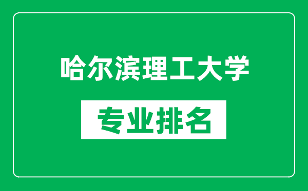 哈爾濱理工大學(xué)專業(yè)排名一覽表,哈爾濱理工大學(xué)哪些專業(yè)比較好