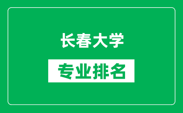 長(zhǎng)春大學(xué)專業(yè)排名一覽表,長(zhǎng)春大學(xué)哪些專業(yè)比較好