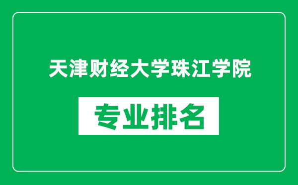 天津財(cái)經(jīng)大學(xué)珠江學(xué)院專業(yè)排名一覽表,天津財(cái)經(jīng)大學(xué)珠江學(xué)院哪些專業(yè)比較好