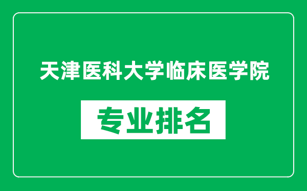 天津醫(yī)科大學(xué)臨床醫(yī)學(xué)院專業(yè)排名一覽表,天津醫(yī)科大學(xué)臨床醫(yī)學(xué)院哪些專業(yè)比較好