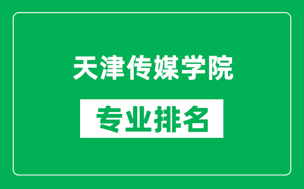 天津傳媒學(xué)院專(zhuān)業(yè)排名一覽表,天津傳媒學(xué)院哪些專(zhuān)業(yè)比較好