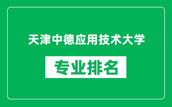 天津中德應用技術(shù)大學專業(yè)排名一覽表,天津中德應用技術(shù)大學哪些專業(yè)比較好