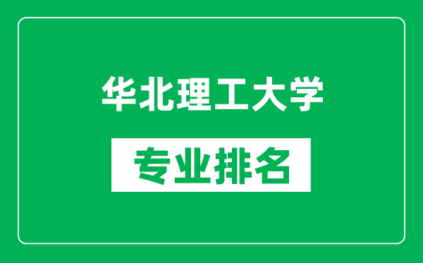 華北理工大學專業(yè)排名一覽表,華北理工大學哪些專業(yè)比較好