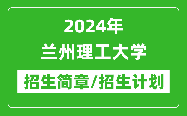 2024年蘭州理工大學(xué)研究生招生簡章及各專業(yè)招生計(jì)劃人數(shù)
