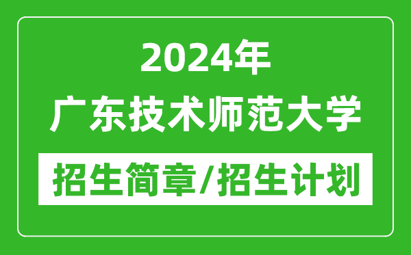 2024年廣東技術(shù)師范大學(xué)研究生招生簡(jiǎn)章及各專業(yè)招生計(jì)劃人數(shù)