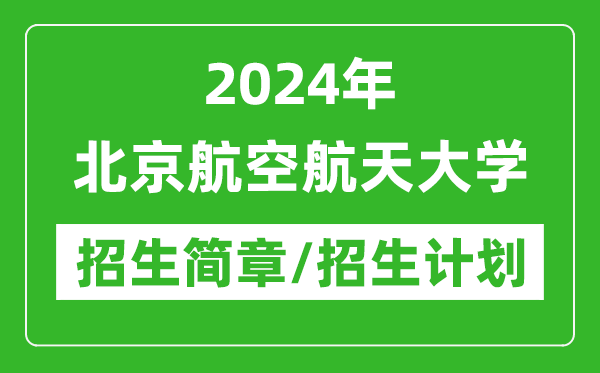 2024年北京航空航天大學(xué)研究生招生簡(jiǎn)章及各專業(yè)招生計(jì)劃人數(shù)