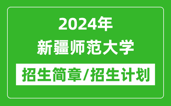 2024年新疆師范大學(xué)研究生招生簡章及各專業(yè)招生計劃人數(shù)