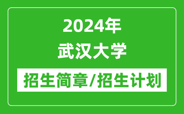 2024年武漢大學(xué)研究生招生簡(jiǎn)章及各專業(yè)招生計(jì)劃人數(shù)