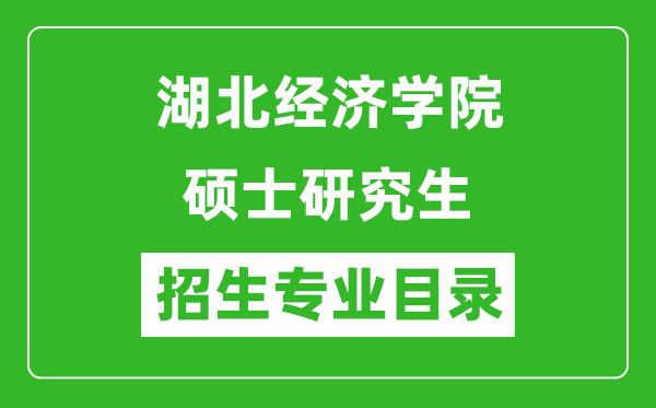 湖北經(jīng)濟(jì)學(xué)院2024碩士研究生招生專業(yè)目錄及考試科目