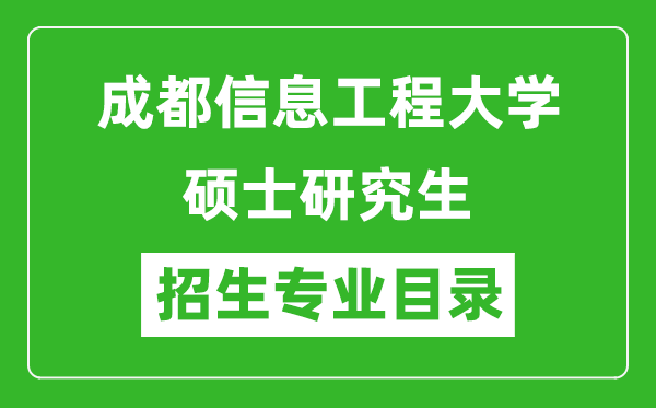 成都信息工程大學(xué)2024碩士研究生招生專業(yè)目錄及考試科目