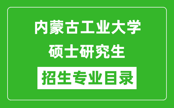 內(nèi)蒙古工業(yè)大學2024碩士研究生招生專業(yè)目錄及考試科目