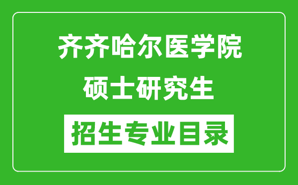 齊齊哈爾醫(yī)學(xué)院2024碩士研究生招生專業(yè)目錄及考試科目