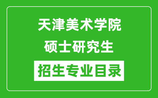 天津美術學院2024碩士研究生招生專業(yè)目錄及考試科目