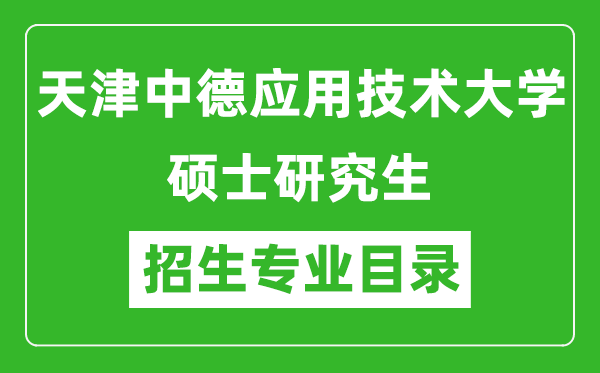 天津中德應(yīng)用技術(shù)大學(xué)2024碩士研究生招生專業(yè)目錄及考試科目