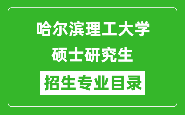 哈爾濱理工大學(xué)2024碩士研究生招生專業(yè)目錄及考試科目