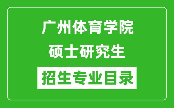 廣州體育學院2024碩士研究生招生專業(yè)目錄及考試科目