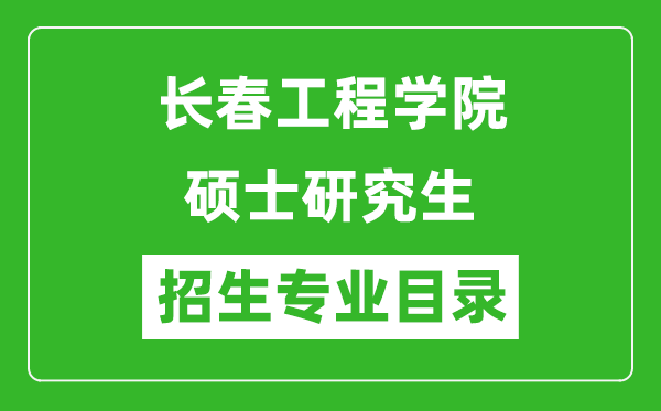 長春工程學(xué)院2024碩士研究生招生專業(yè)目錄及考試科目