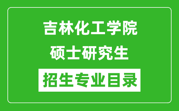 吉林化工學(xué)院2024碩士研究生招生專業(yè)目錄及考試科目