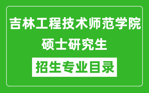吉林工程技術(shù)師范學(xué)院2024碩士研究生招生專業(yè)目錄及考試科目