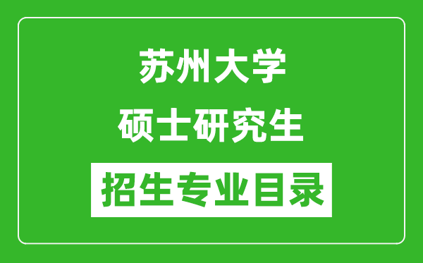 蘇州大學(xué)2024碩士研究生招生專業(yè)目錄及考試科目