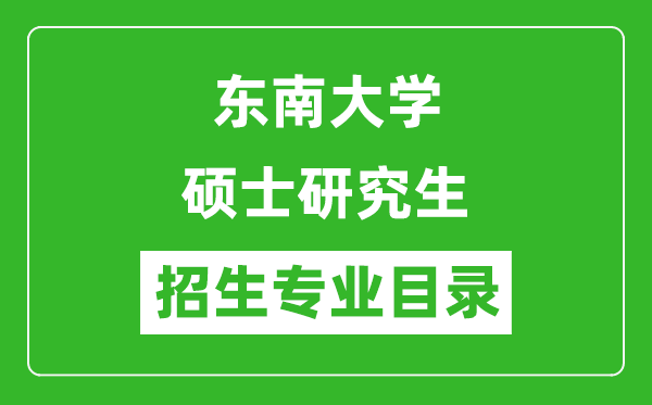 東南大學2024碩士研究生招生專業(yè)目錄及考試科目